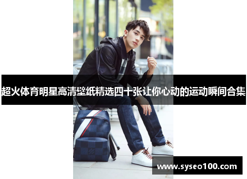 超火体育明星高清壁纸精选四十张让你心动的运动瞬间合集